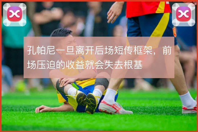 孔帕尼一旦离开后场短传框架,前场压迫的收益就会失去根基