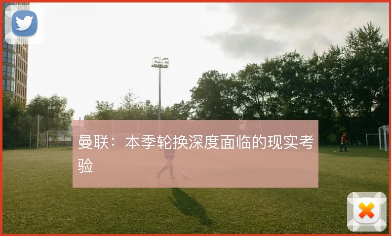 曼联:本季轮换深度面临的现实考验