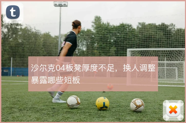 沙尔克04板凳厚度不足，换人调整暴露哪些短板