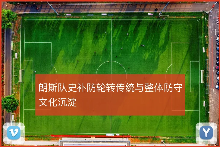 朗斯队史补防轮转传统与整体防守文化沉淀