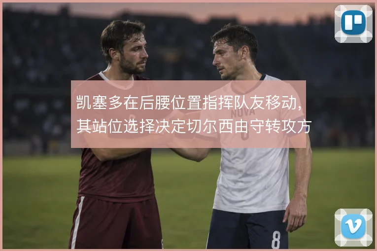 凯塞多在后腰位置指挥队友移动，其站位选择决定切尔西由守转攻方向