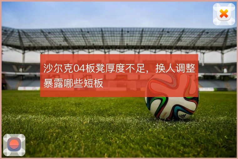 沙尔克04板凳厚度不足，换人调整暴露哪些短板