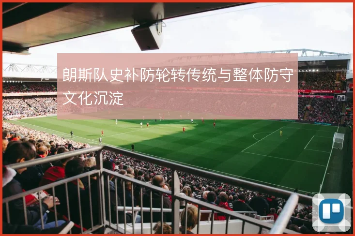 朗斯队史补防轮转传统与整体防守文化沉淀