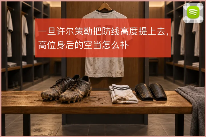 一旦许尔策勒把防线高度提上去，高位身后的空当怎么补