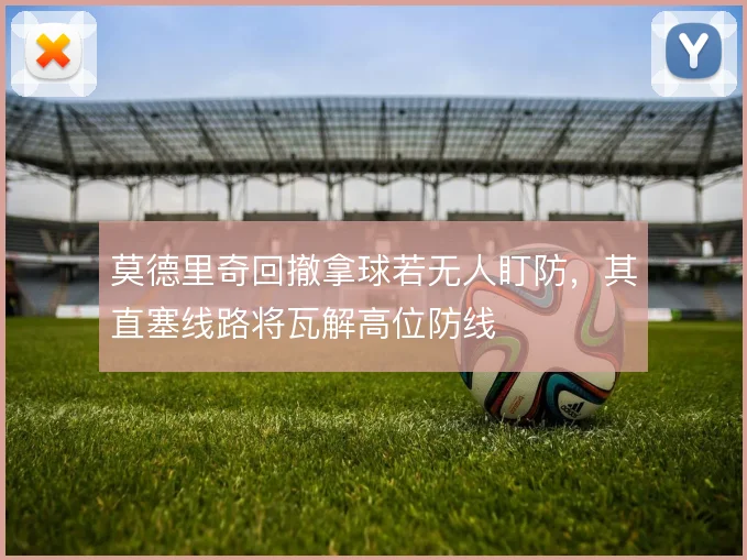 莫德里奇回撤拿球若无人盯防，其直塞线路将瓦解高位防线