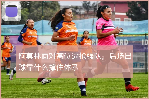 阿莫林面对高位逼抢强队，后场出球靠什么撑住体系