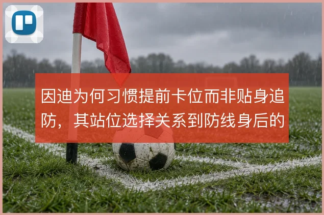 因迪为何习惯提前卡位而非贴身追防，其站位选择关系到防线身后的保护