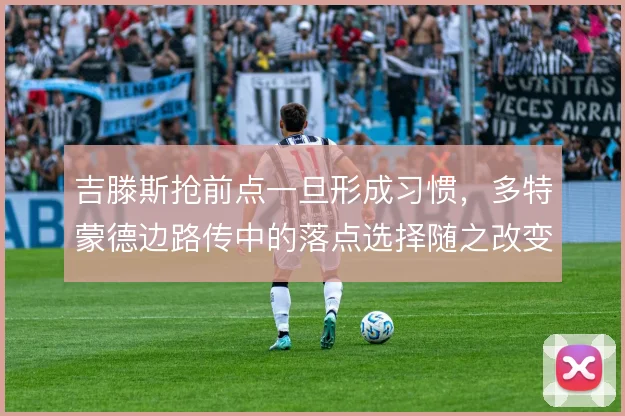 吉滕斯抢前点一旦形成习惯，多特蒙德边路传中的落点选择随之改变