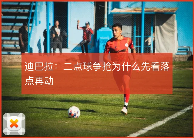 迪巴拉：二点球争抢为什么先看落点再动