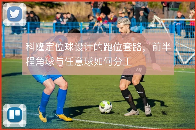 科隆定位球设计的跑位套路，前半程角球与任意球如何分工